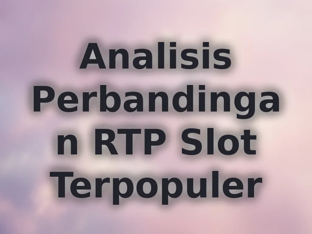 Analisis Perbandingan RTP Slot Terpopuler