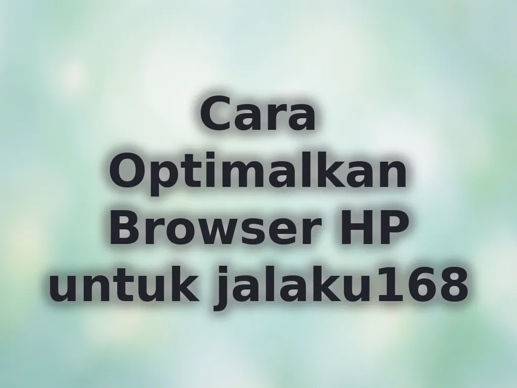 Cara Optimalkan Browser HP untuk jalaku168