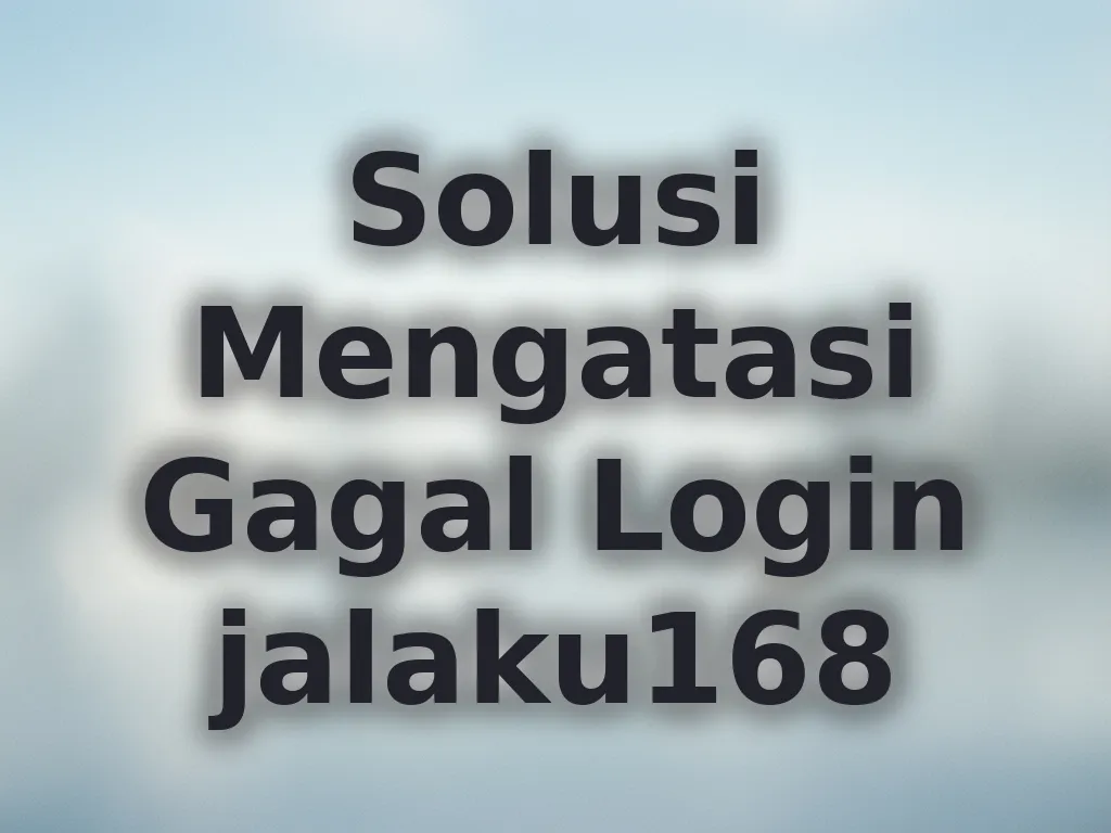 Solusi Mengatasi Gagal Login jalaku168