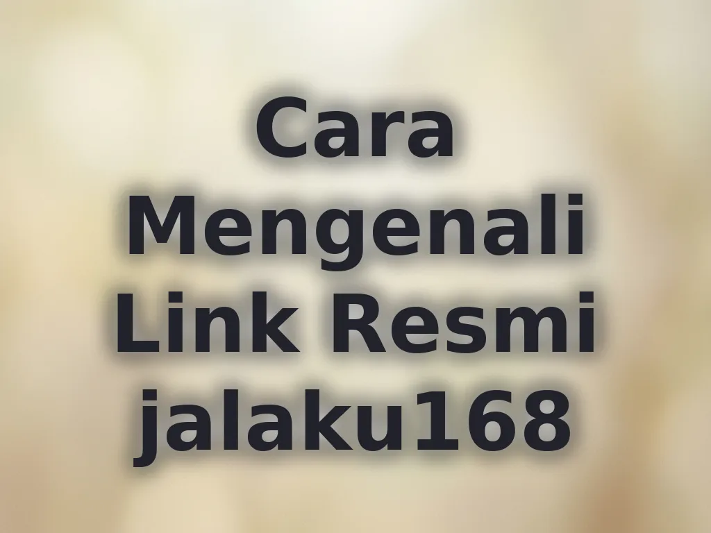 Cara Mengenali Link Resmi jalaku168